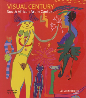 Visual Century Volume 2: 1945-1976 : South African Art in Context by Lize van Robbroeck - Paperback
