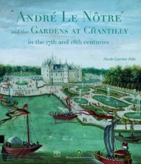 Andre Le Notre and the Gardens of Chantilly by Nicole Garnier - Hardback