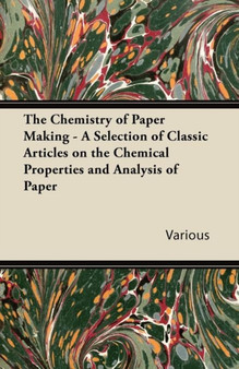 The Chemistry of Paper Making - A Selection of Classic Articles on the Chemical Properties and Analysis of Paper by Various - Paperback