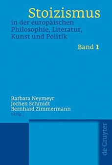 Stoizismus in Der Europaischen Philosophie, Literatur, Kunst Und Politik : Eine Kulturgeschichte Von Der Antike Bis Zur Moderne by Barbara Neymeyr - Paperback