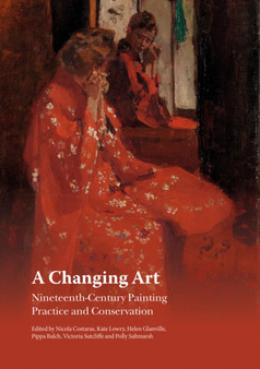 A Changing Art : Nineteenth-Century Painting Practice and Conservation by Nicola Costaras - Paperback