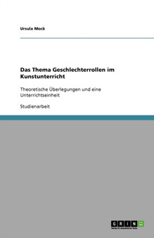 Das Thema Geschlechterrollen im Kunstunterricht : Theoretische UEberlegungen und eine Unterrichtseinheit by Ursula Mock - Paperback