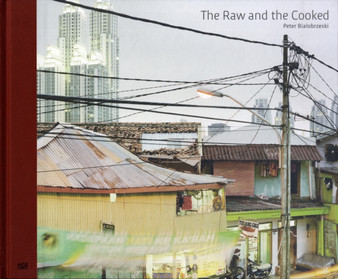 Peter Bialobrzeski : The Raw and the Cooked by Peter Bialobrzeski - Hardback