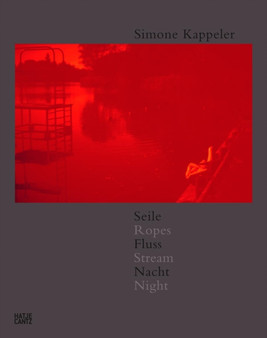 Simone Kappeler: Seile. Fluss. Nacht.Fotografien 1964-2011 by Bernd-Alexander Stiegler - Hardback