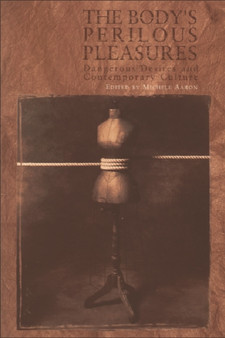 The Body's Perilous Pleasures : Dangerous Desires and Contemporary Culture by Michele Aaron - Paperback