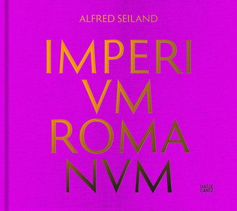 Alfred Seiland : Imperium Romanum Magnum Opus by Marcus Trier - Hardback