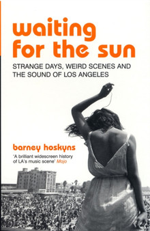 Waiting for the Sun : Strange Days, Weird Scenes and the Sound of Los Angeles by Barney Hoskyns - Paperback