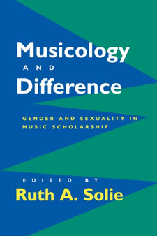 Musicology and Difference : Gender and Sexuality in Music Scholarship by Ruth A. Solie - Paperback