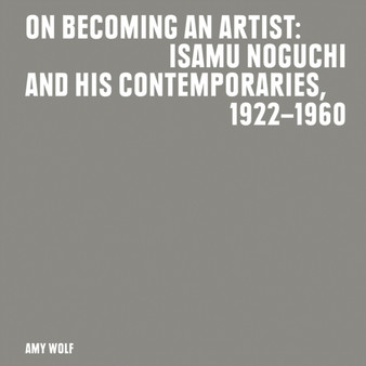 On Becoming an Artist : Isamu Noguchi and His Contemporaries, 1922-1960 by Isamu Noguchi - Paperback