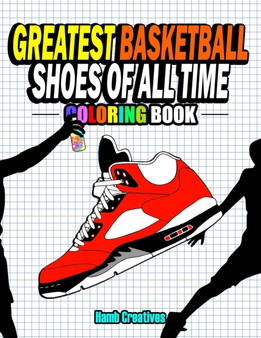 Greatest Basketball Shoes Of All Time Coloring Book : The Ultimate Sneakers Coloring Book for Basketball Lovers and Sneakerheads of All Ages (Adults, Teens & Kids) by Hamb Creatives - Paperback
