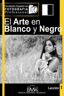 El Arte en Blanco y Negro : La Guia Completa para dominar la Fotografia blanco y negro : 1 by Ernesto Martinez - Paperback