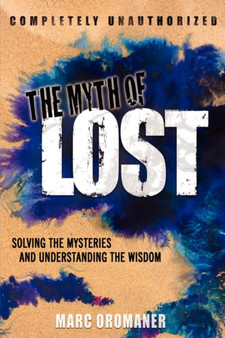 The Myth of Lost : Solving the Mysteries and Understanding the Wisdom by Marc Oromaner - Paperback