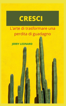 Cresci : L'arte di trasformare a perdita di guadagno by Jerry Leonard - Paperback