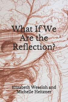 What If We Are the Reflection? by Elizabeth Weseloh - Paperback