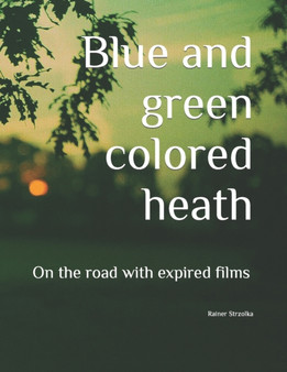 Blue and green colored heath : On the road with expired films : 147 by Rainer Strzolka - Paperback