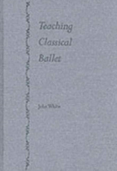 Teaching Classical Ballet by John White - Hardback