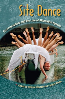 Site Dance : Choreographers and the Lure of Alternative Spaces by Melanie Kloetzel - Paperback