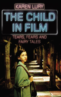 The Child in Film : Tears, Fears, and Fairy Tales by Karen Lury - Paperback