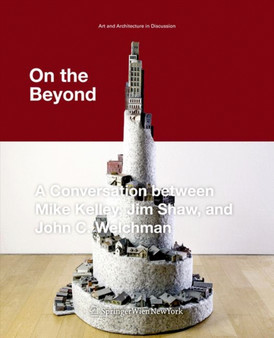 On the Beyond : A Conversation between Mike Kelley, Jim Shaw, and John C. Welchman by Mike Kelley - Paperback