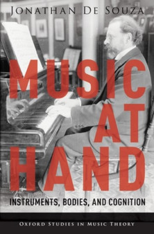 Music at Hand : Instruments, Bodies, and Cognition by Jonathan De Souza - Hardback