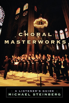Choral Masterworks : A Listener's Guide by Michael Steinberg - Paperback