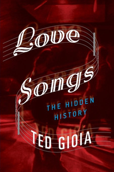 Love Songs : The Hidden History by Ted Gioia - Paperback