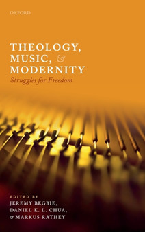 Theology, Music, and Modernity : Struggles for Freedom by Jeremy Begbie - Hardback