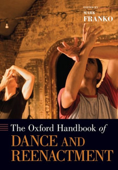 The Oxford Handbook of Dance and Reenactment by Mark Franko - Paperback