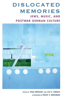 Dislocated Memories : Jews, Music, and Postwar German Culture by Tina Fruhauf - Hardback