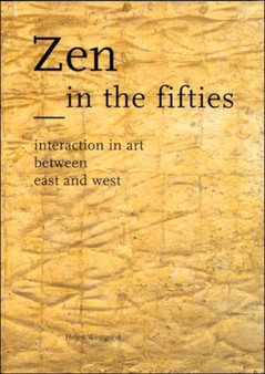Zen in the Fifties : Interaction in Art Between East and West by Hilda Weestgeest - Paperback