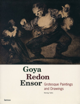 Goya, Redon, Ensor : Grotesque Paintings and Drawings by Herwig Todts - Hardback
