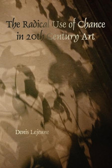 The Radical Use of Chance in 20th Century Art : 366 by Denis Lejeune - Paperback