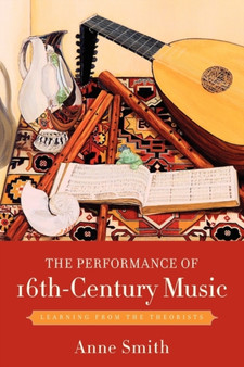 The Performance of 16th-Century Music : Learning from the Theorists by Anne Smith - Paperback