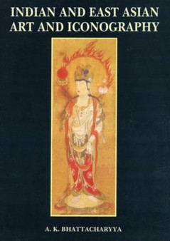 Indian and East Asian Art and Iconography by A.K. Bhattacharya - Hardback