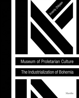 Museum of Proletarian Culture : Industrialization of Bohemians by Arseniy Zhilyaev - Paperback