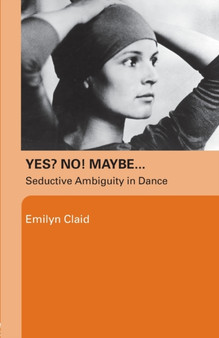 Yes? No! Maybe... : Seductive Ambiguity in Dance by Emilyn Claid - Paperback