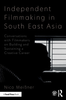 Independent Filmmaking in South East Asia : Conversations with Filmmakers on Building and Sustaining a Creative Career by Nico Meissner - Paperback