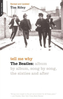 Tell Me Why : The Beatles: Album By Album, Song By Song, The Sixties And After by Tim Riley - Paperback