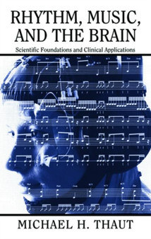 Rhythm, Music, and the Brain : Scientific Foundations and Clinical Applications by Michael Thaut - Paperback