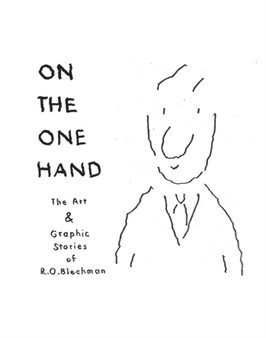 On The One Hand/on The Other Hand : The Art and Graphic Stories of R. O. Blechman / The Writing of R. O. Blechman Published and Unpublished