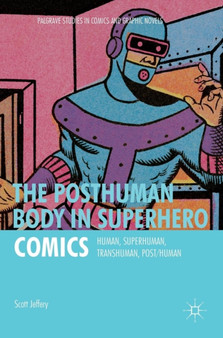 The Posthuman Body in Superhero Comics : Human, Superhuman, Transhuman, Post/Human