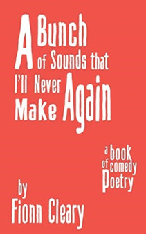 A Bunch of Sounds that I'll Never Make Again : A Book of Comedy Poetry by Fionn Cleary - Paperback