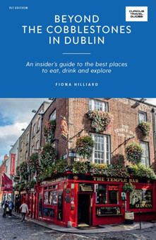 Beyond the Cobblestones in Dublin : An Insider???s Guide to the Best Places to Eat, Drink and Explore