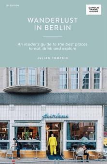Wanderlust in Berlin : An Insider's Guide to the Best Places to Eat, Drink and Explore
