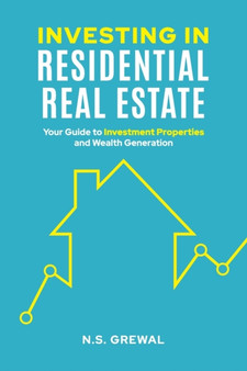 Investing in Residential Real Estate : Your Guide to Investment Properties and Wealth Generation