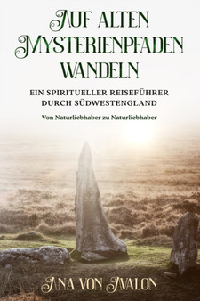 Auf alten Mysterienpfaden wandeln : Ein spiritueller Reisefuhrer durch Sudwestengland