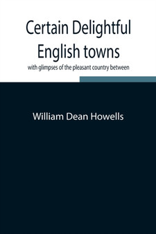 Certain delightful English towns, with glimpses of the pleasant country between