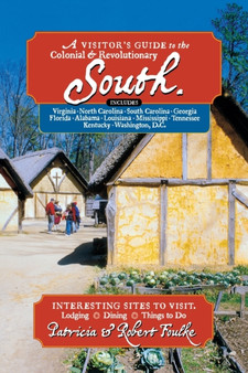A Visitor's Guide to the Colonial  Revolutionary South : Includes Delaware, Virginia, North Carolina, South Carolina, Georgia, Florida, Louisiana, and Mississippi