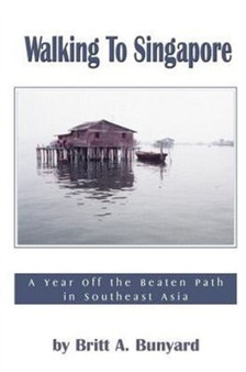 Walking to Singapore : A Year Off the Beaten Path in Southeast Asia