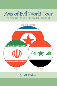 Axis of Evil World Tour : An American's Travels in Iran, Iraq, and North Korea